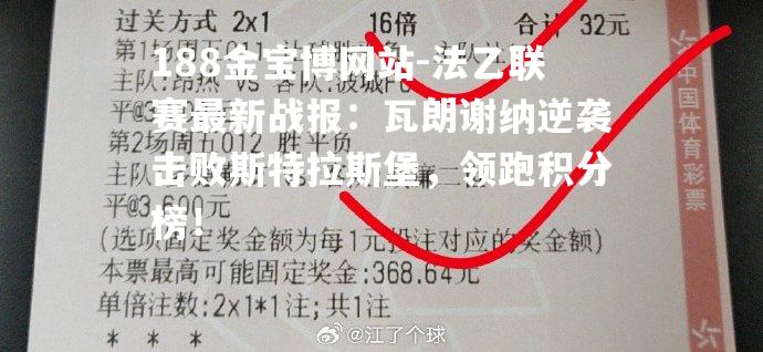 法乙联赛最新战报：瓦朗谢纳逆袭击败斯特拉斯堡，领跑积分榜！