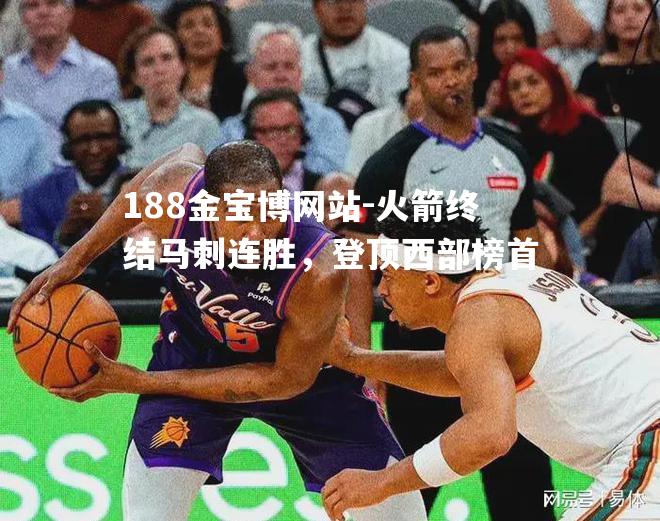火箭终结马刺连胜，登顶西部榜首