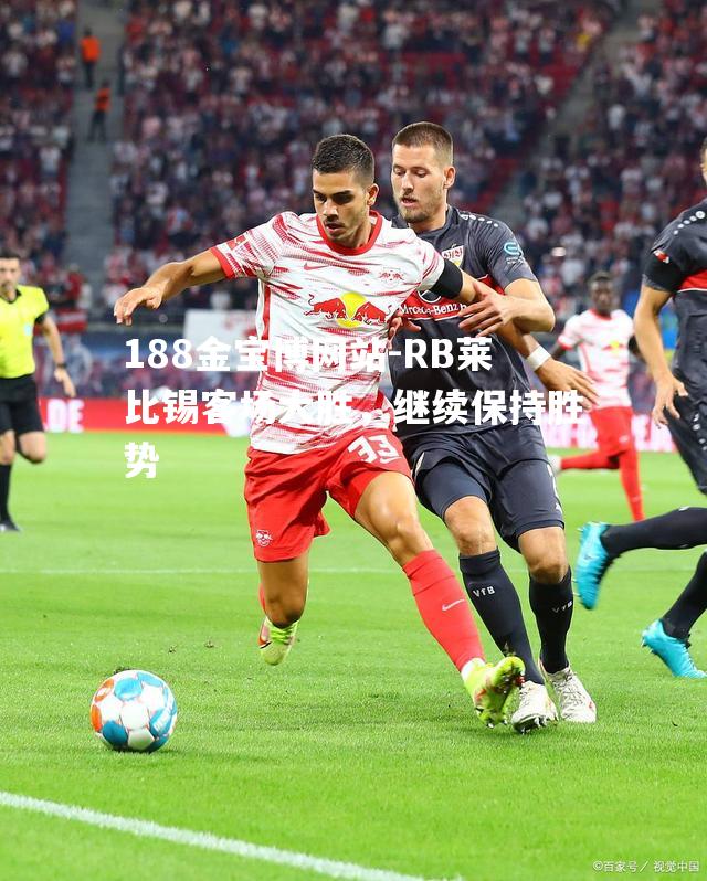 RB莱比锡客场大胜，继续保持胜势