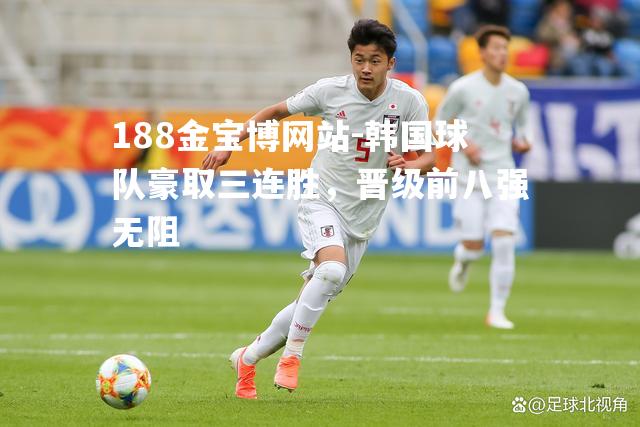 韩国球队豪取三连胜，晋级前八强无阻