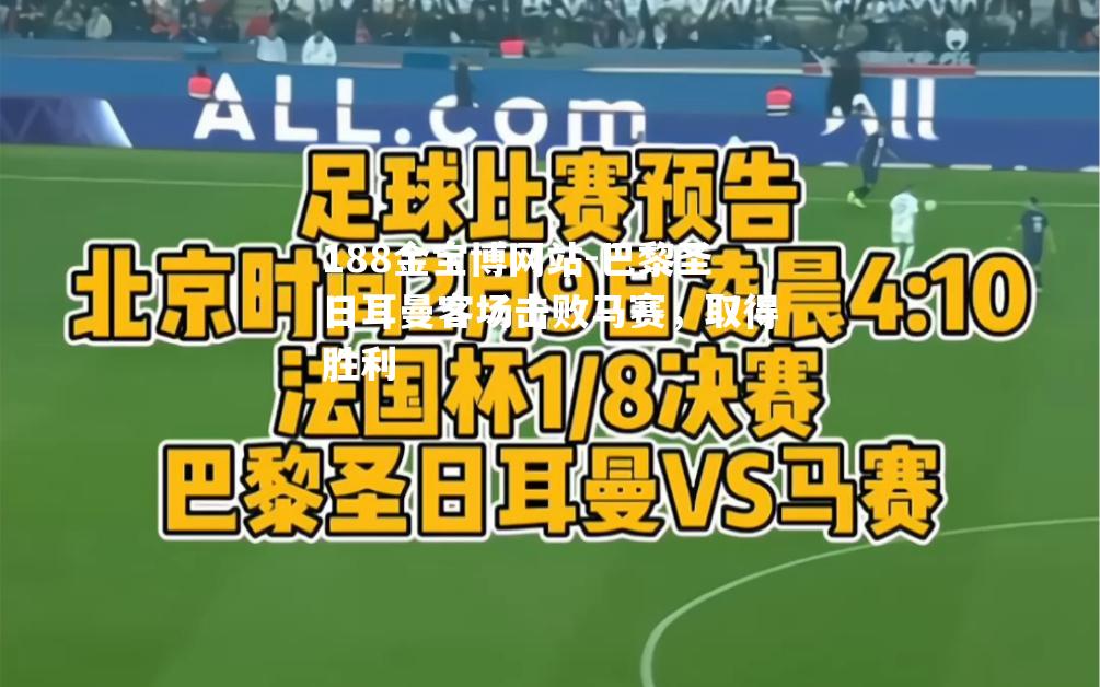巴黎圣日耳曼客场击败马赛，取得胜利