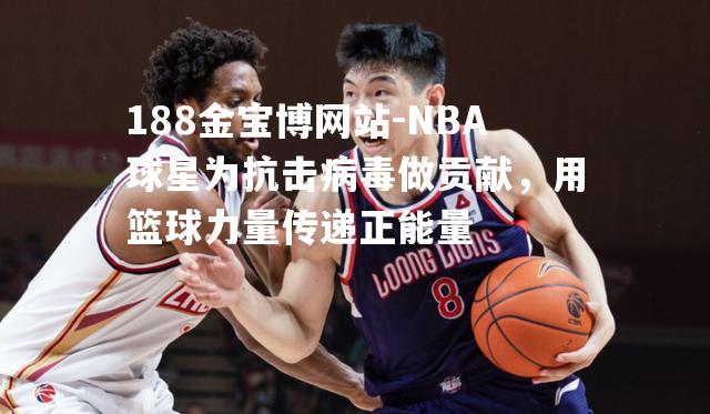 NBA球星为抗击病毒做贡献，用篮球力量传递正能量