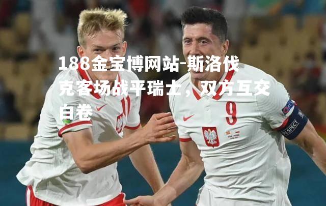斯洛伐克客场战平瑞士，双方互交白卷