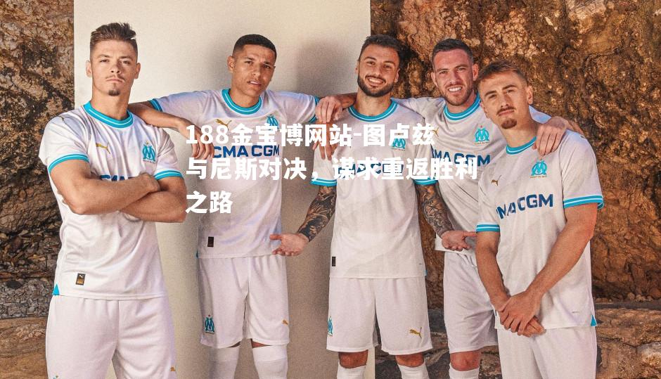 图卢兹与尼斯对决，谋求重返胜利之路
