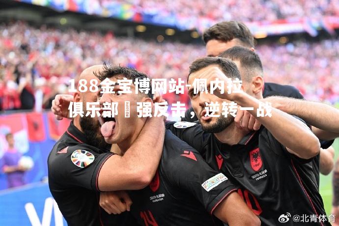 佩内拉俱乐部頑强反击，逆转一战