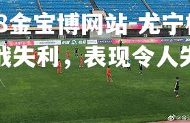 尤宁根外战失利，表现令人失望