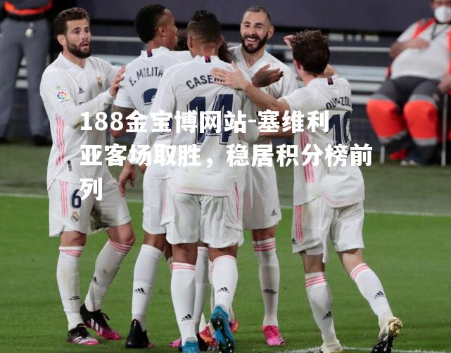 塞维利亚客场取胜，稳居积分榜前列