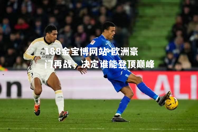 欧洲豪门再战，决定谁能登顶巅峰