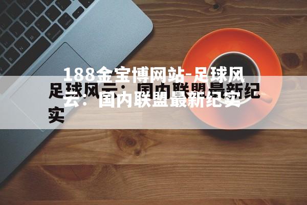 足球风云：国内联盟最新纪实