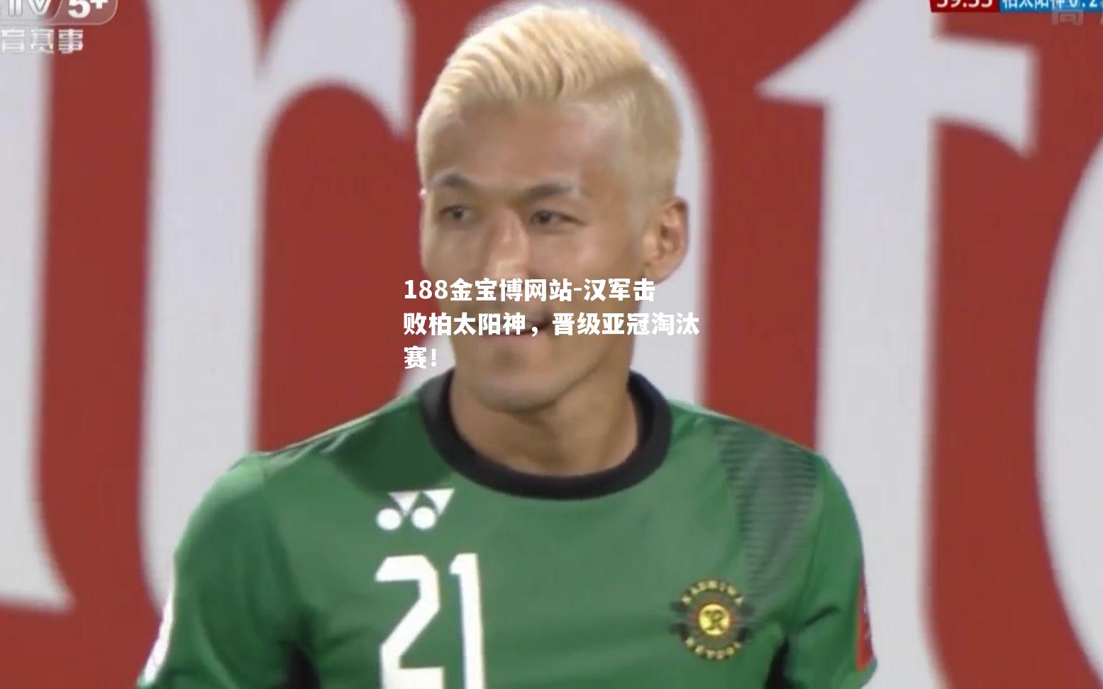 汉军击败柏太阳神，晋级亚冠淘汰赛！