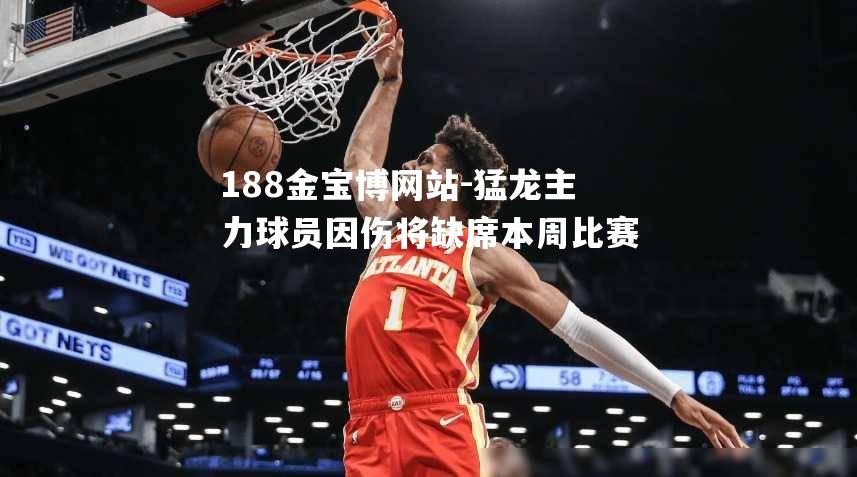 猛龙主力球员因伤将缺席本周比赛