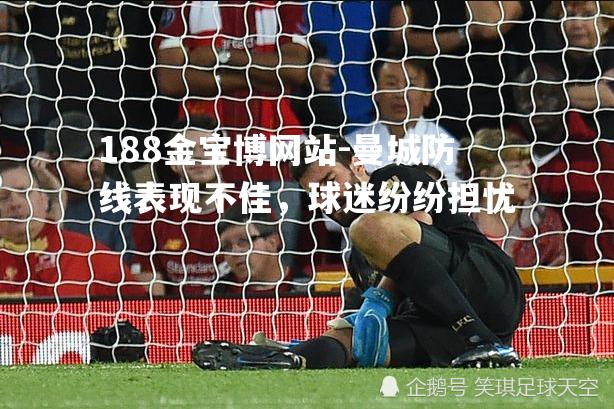 曼城防线表现不佳，球迷纷纷担忧