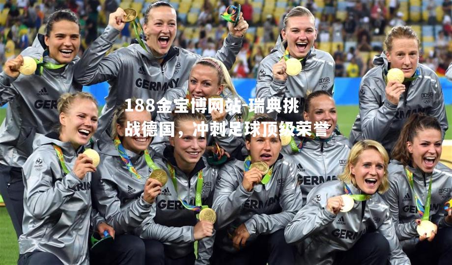 瑞典挑战德国，冲刺足球顶级荣誉