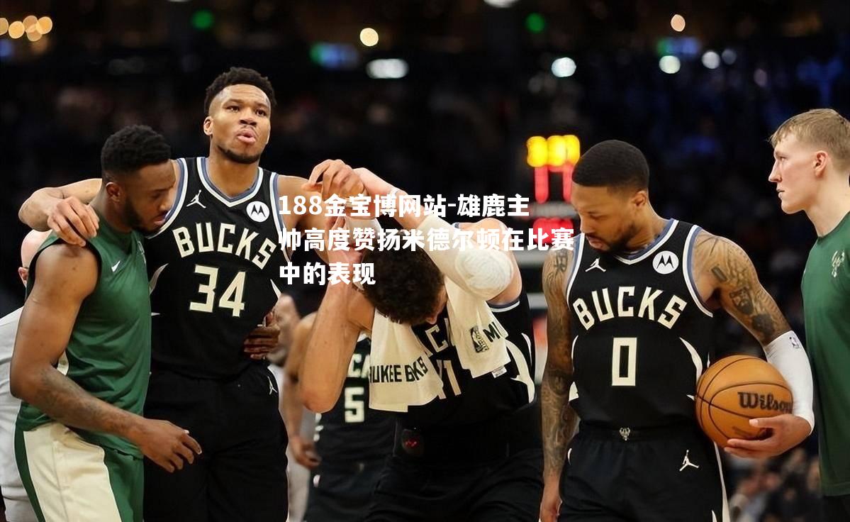 雄鹿主帅高度赞扬米德尔顿在比赛中的表现