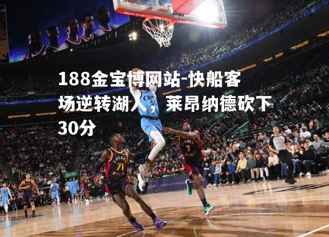 快船客场逆转湖人，莱昂纳德砍下30分