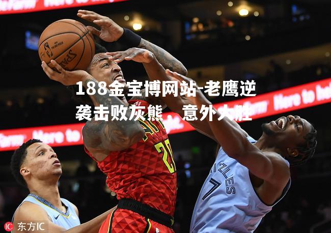 老鹰逆袭击败灰熊，意外大胜