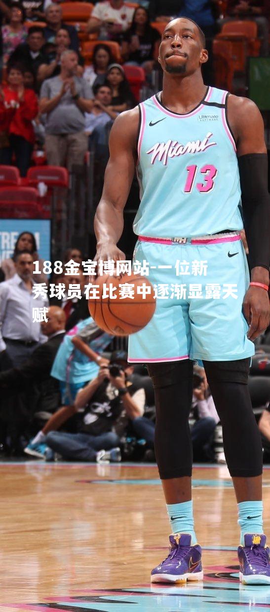 一位新秀球员在比赛中逐渐显露天赋