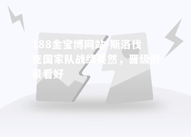 斯洛伐克国家队战绩斐然，晋级前景看好