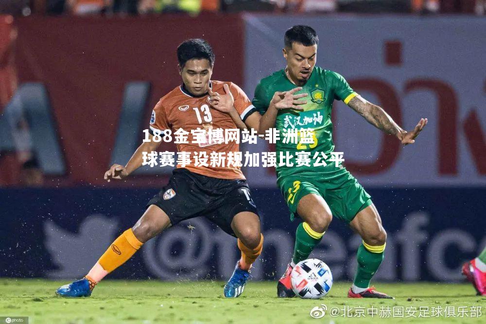 非洲篮球赛事设新规加强比赛公平